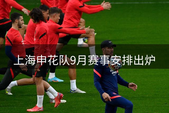 上海申花队9月赛事安排出炉